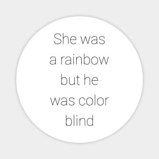 she was a rainbow but he was color blind Magnet